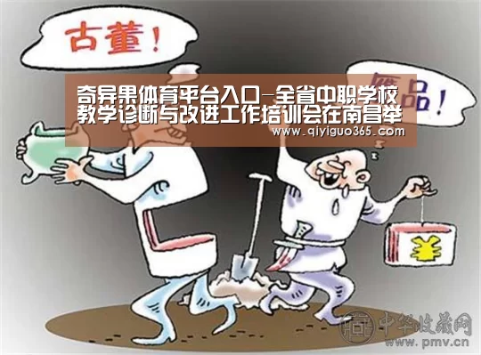 奇异果体育平台入口-全省中职学校教学诊断与改进工作培训会在南昌举行(图1) 奇异果体育平台